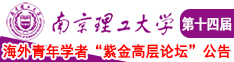 扒开女人的B忝忝吧,把男人的J扎扎吧南京理工大学第十四届海外青年学者紫金论坛诚邀海内外英才！